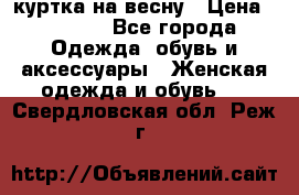 куртка на весну › Цена ­ 1 000 - Все города Одежда, обувь и аксессуары » Женская одежда и обувь   . Свердловская обл.,Реж г.